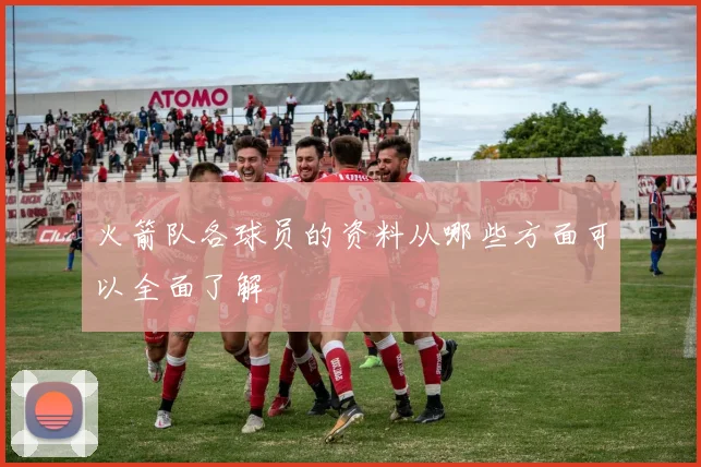 火箭队各球员的资料从哪些方面可以全面了解