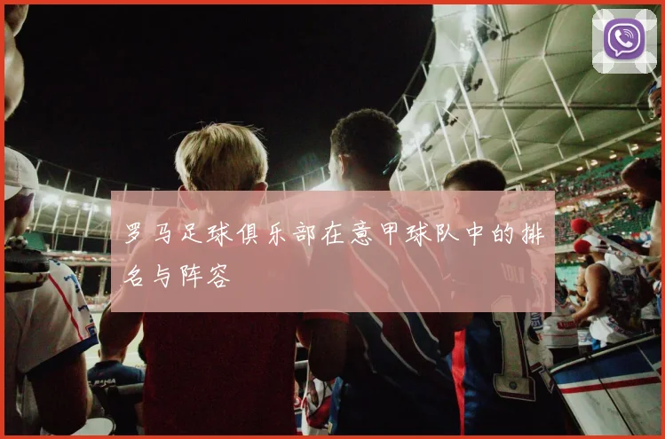 罗马足球俱乐部在意甲球队中的排名与阵容