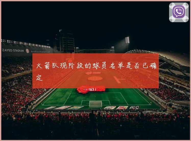 火箭队现阶段的球员名单是否已确定