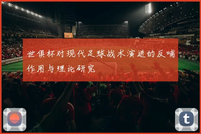 世俱杯对现代足球战术演进的反哺作用与理论研究