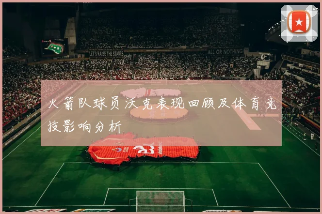 火箭队球员沃克表现回顾及体育竞技影响分析